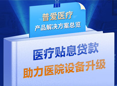 醫(yī)療貼息貸款開放！普愛醫(yī)療解決方案助力政策落實